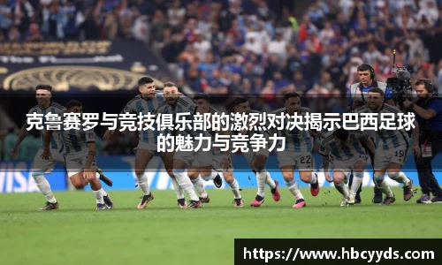 克鲁赛罗与竞技俱乐部的激烈对决揭示巴西足球的魅力与竞争力